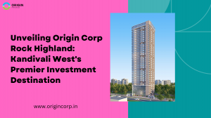 Unveiling Origin Corp Rock Highland: Kandivali West's Premier Investment Destination